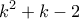 \displaystyle{ k^2+k-2 }