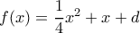 f(x) = \dfrac {1}{4} x^2 +x+d