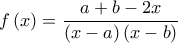 \displaystyle{ 
f\left( x \right) = \frac{{a + b - 2x}}{{\left( {x - a} \right)\left( {x - b} \right)}} 
}