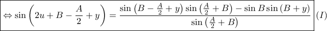  \displaystyle \boxed{\Leftrightarrow \sin \left ( 2u+B-\frac{A}{2}+y \right )=\frac{\sin \left ( B-\frac{A}{2}+y \right )\sin \left ( \frac{A}{2}+B \right )-\sin B\sin \left ( B+y \right )}{\sin \left ( \frac{A}{2}+B \right )}}\left ( I \right )