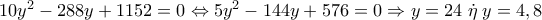 10{y^2} - 288y + 1152 = 0 \Leftrightarrow 5{y^2} - 144y + 576 = 0 \Rightarrow y = 24\;\dot \eta \;y = 4,8