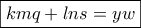 \boxed{kmq+lns=yw} \boxed{kmq+lns=yw}