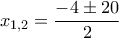 x _{1,2 }=\dfrac{-4\pm 20}{2}