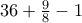 36 +\frac{9}{8}-1