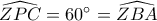 \widehat {ZPC} = 60^\circ  = \widehat {ZBA}