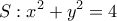 \displaystyle{ S:x^{2}+y^{2}=4 }