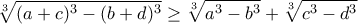 \displaystyle{\sqrt[3]{(a+c)^3-(b+d)^3}\geq\sqrt[3]{a^3-b^3}+\sqrt[3]{c^3-d^3}}