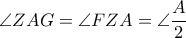 \angle ZAG= \angle FZA=  \angle \dfrac{A}{2} 