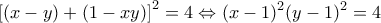 \displaystyle{\left[(x-y)+(1-xy)\right]^{2}=4\Leftrightarrow (x-1)^{2}(y-1)^{2}=4}