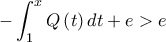 \displaystyle{ 
 - \int_1^x {Q\left( t \right)dt + e}  > e 
}