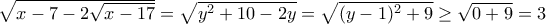\sqrt{x-7-2\sqrt{x-17}}  = \sqrt{y^2+10-2y}  = \sqrt{(y-1)^2+9} \ge \sqrt {0+9} = 3