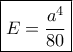 \boxed{E = \frac{{{a^4}}}{{80}}}