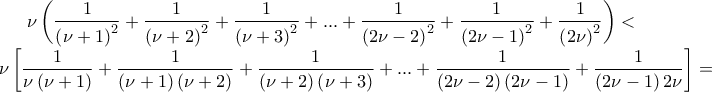 \displaystyle\nu \left(\frac{1}{\left(\nu +1 \right)^{2}}+\frac{1}{\left(\nu +2 \right)^{2}}+\frac{1}{\left(\nu +3 \right)^{2}}+...+\frac{1}{\left(2\nu -2 \right)^{2}}+\frac{1}{\left(2\nu -1 \right)^{2}}+\frac{1}{\left(2\nu  \right)^{2}} \right)<\nu\left[\frac{1}{\nu \left(\nu +1 \right)}+\frac{1}{\left(\nu +1 \right)\left(\nu +2 \right)} +\frac{1}{\left(\nu +2 \right)\left(\nu +3 \right)}+...+\frac{1}{\left(2\nu -2 \right)\left(2\nu -1\right)}+\frac{1}{\left(2\nu -1 \right)2\nu }\right]=