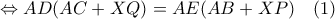 \Leftrightarrow AD (AC+XQ)= AE(AB +XP) \quad (1)