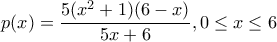 p(x)=\dfrac{5(x^2+1)(6-x)}{5x+6} , 0\leq x \leq6