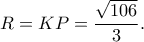 \displaystyle R = KP = \frac{{\sqrt {106} }}{3}.