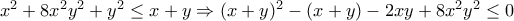 x^2+8x^2y^2+y^2\leq x+y \Rightarrow (x+y)^2-(x+y)-2xy+8x^2y^2 \leq0