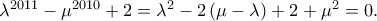 \lambda ^{2011} -\mu ^{2010}+2=\lambda ^{2}-2\left ( \mu -\lambda  \right )+2+\mu ^{2}=0.
