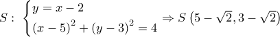 S:\,\,\left\{ \begin{gathered} 
  y = x - 2 \hfill \\ 
  {\left( {x - 5} \right)^2} + {\left( {y - 3} \right)^2} = 4 \hfill \\  
\end{gathered}  \right. \Rightarrow S\left( {5 - \sqrt 2 ,3 - \sqrt 2 } \right)