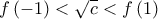 f\left( { - 1} \right) < \sqrt c  < f\left( 1 \right)