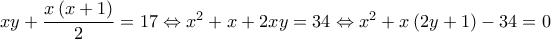 xy+\dfrac{x\left ( x+1 \right )}{2}=17\Leftrightarrow x^2+x+2xy=34\Leftrightarrow x^2+x\left ( 2y+1 \right )-34=0 xy+\dfrac{x\left ( x+1 \right )}{2}=17\Leftrightarrow x^2+x+2xy=34\Leftrightarrow x^2+x\left ( 2y+1 \right )-34=0