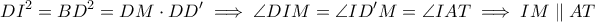 \displaystyle{ DI^2 = BD^2 = DM \cdot DD' \implies \angle DIM = \angle ID'M = \angle IAT \implies IM \parallel AT }