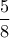 \displaystyle{\frac{5}{8}}