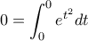 \displaystyle{0 = \int_0^0 {{e^{{t^2}}}} dt} \displaystyle{0 = \int_0^0 {{e^{{t^2}}}} dt}