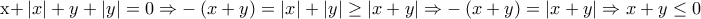 \displaystyle{{\rm{x + }}\left| x \right| + y + \left| y \right| = 0 \Rightarrow  - \left( {x + y} \right) = \left| x \right| + \left| y \right| \ge \left| {x + y} \right| \Rightarrow  - \left( {x + y} \right) = \left| {x + y} \right| \Rightarrow x + y \le 0}