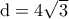 \mathrm{d} = 4 \sqrt{3}