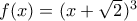 f(x)=(x+\sqrt{2})^3