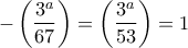 \displaystyle{-\left(\frac{3^a}{67}\right)=\left(\frac{3^a}{53}\right)=1} \displaystyle{-\left(\frac{3^a}{67}\right)=\left(\frac{3^a}{53}\right)=1}