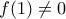 \displaystyle{f(1) \neq 0}