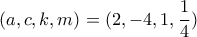 (a , c , k , m )= (2 , -4 ,  1 ,  \dfrac{1}{4} )