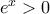 e^{x}> 0