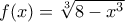 f(x)=\sqrt[3]{8-x^3}