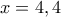 x=4,4