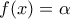 \displaystyle{f(x)=\alpha}
