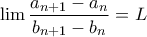 \displaystyle \lim \frac{a_{n+1}-a_n}{b_{n+1}-b_n} = L