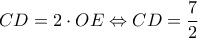 \displaystyle CD = 2 \cdot OE \Leftrightarrow CD = \frac{7}{2} \displaystyle CD = 2 \cdot OE \Leftrightarrow CD = \frac{7}{2}