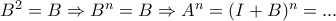 B^2=B\Rightarrow B^n=B\Rightarrow A^n=(I+B)^n=...