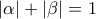 \displaystyle{|\alpha|+|\beta|=1}