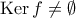 {\rm Ker} \, f \neq \emptyset