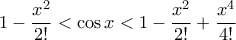 \displaystyle 1-\frac{x^{2}}{2!}< \cos x< 1-\frac{x^{2}}{2!}+\frac{x^{4}}{4!}