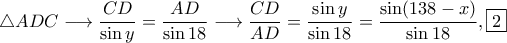 \displaystyle{\triangle ADC\longrightarrow \frac{CD}{\sin y}=\frac{AD}{\sin 18}\longrightarrow \frac{CD}{AD}=\frac{\sin y}{\sin 18}=\frac{\sin(138-x)}{\sin 18} },\fbox 2