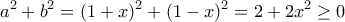 \displaystyle{a^2+b^2=(1+x)^2+(1-x)^2=2+2x^2\geq 0}