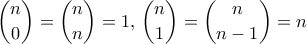 \displaystyle{ \binom{n}{0}=  \binom{n}{n}=1, \,  \binom{n}{1}= \binom{n}{n-1}=n
