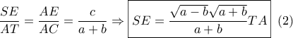 \dfrac{{SE}}{{AT}} = \dfrac{{AE}}{{AC}} = \dfrac{c}{{a + b}} \Rightarrow \boxed{SE = \frac{{\sqrt {a - b} \sqrt {a + b} }}{{a + b}}TA}\,\,\,(2)
