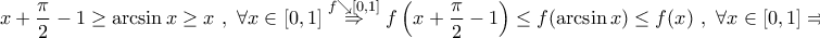 \displaystyle{x+\frac{\pi}{2}-1\geq \arcsin x\geq x \ , \ \forall x\in [0,1]\overset{f\searrow [0,1]}\Rightarrow f\left(x+\frac{\pi}{2}-1\right)\leq f(\arcsin x)\leq f(x) \ , \ \forall x\in [0,1]\Rightarrow}