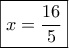 \boxed{x=\frac{16}{5}} \boxed{x=\frac{16}{5}}